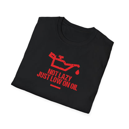 Not Lazy Just Low On Oil T-Shirt